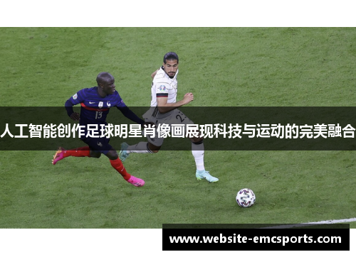 人工智能创作足球明星肖像画展现科技与运动的完美融合 人工智能创作足球明星肖像画展现科技与运动的完美融合