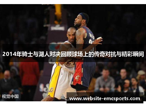 2014年骑士与湖人对决回顾球场上的传奇对抗与精彩瞬间