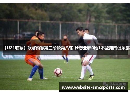 【U21联赛】联赛预赛第二阶段第八轮 长春亚泰0比1不敌河南俱乐部 【U21联赛】联赛预赛第二阶段第八轮 长春亚泰0比1不敌河南俱乐部