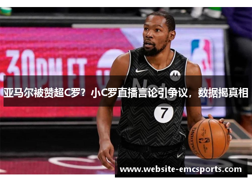 亚马尔被赞超C罗？小C罗直播言论引争议，数据揭真相