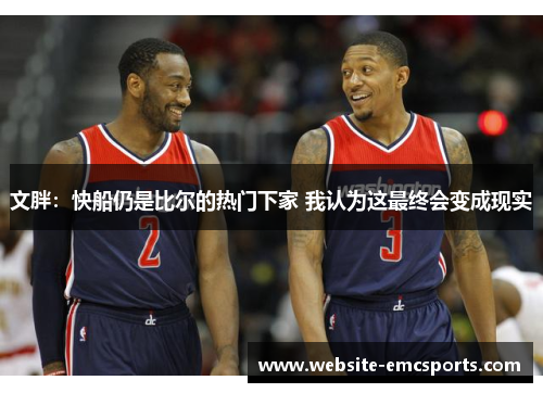 文胖：快船仍是比尔的热门下家 我认为这最终会变成现实