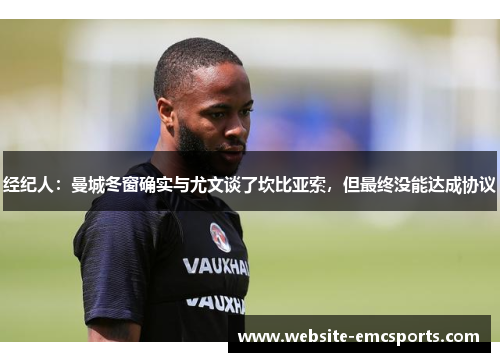 经纪人：曼城冬窗确实与尤文谈了坎比亚索，但最终没能达成协议