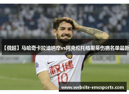 【俄超】马哈奇卡拉迪纳摩vs阿克伦托格里蒂伤病名单最新 【俄超】马哈奇卡拉迪纳摩vs阿克伦托格里蒂伤病名单最新